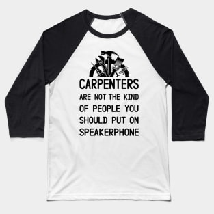 Carpenters Are Not The Kind Of People You Should Put On Speakerphone Baseball T-Shirt